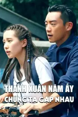 Thanh Xuân Năm Ấy Chúng Ta Gặp Nhau Thanh Xuân Năm Ấy Chúng Ta Gặp Nhau